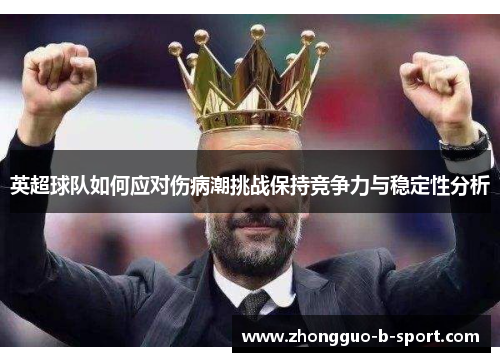 英超球队如何应对伤病潮挑战保持竞争力与稳定性分析 英超球队如何应对伤病潮挑战保持竞争力与稳定性分析