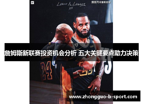 詹姆斯新联赛投资机会分析 五大关键要点助力决策 詹姆斯新联赛投资机会分析 五大关键要点助力决策