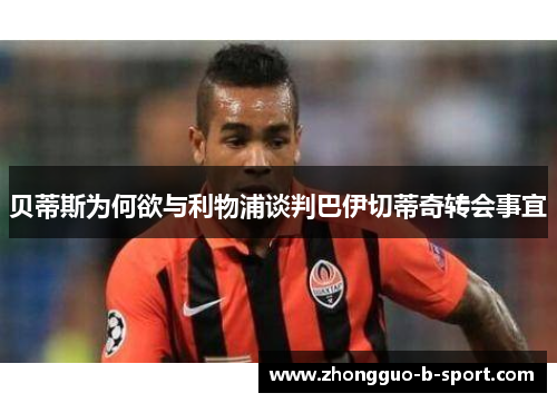 贝蒂斯为何欲与利物浦谈判巴伊切蒂奇转会事宜 贝蒂斯为何欲与利物浦谈判巴伊切蒂奇转会事宜