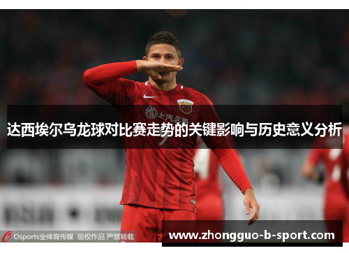 达西埃尔乌龙球对比赛走势的关键影响与历史意义分析 达西埃尔乌龙球对比赛走势的关键影响与历史意义分析