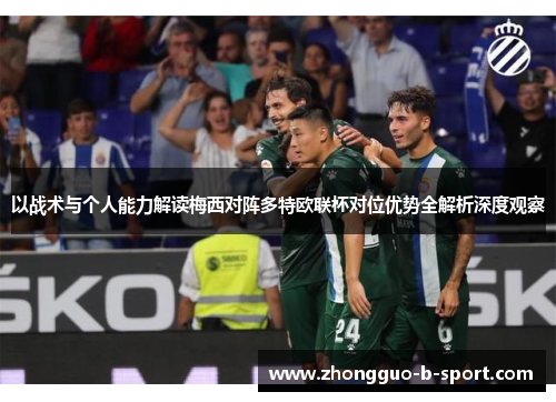 以战术与个人能力解读梅西对阵多特欧联杯对位优势全解析深度观察