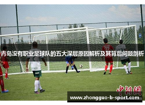 青岛没有职业足球队的五大深层原因解析及其背后问题剖析 青岛没有职业足球队的五大深层原因解析及其背后问题剖析
